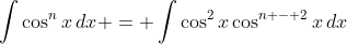 \int{\cos^n{x}\,dx} = \int{\cos^2{x}\cos^{n - 2}{x}\,dx}