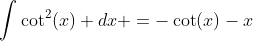 \int{\cot^2(x)} dx =-\cot(x)-x