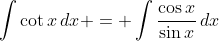 \int{\cot{x}\,dx} = \int{\frac{\cos{x}}{\sin{x}}\,dx}