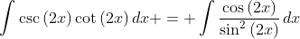 \int{\csc{(2x)}\cot{(2x)}\,dx} = \int{\frac{\cos{(2x)}}{\sin^2{(2x)}}\,dx}
