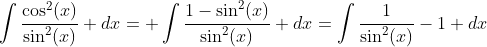 \int{\frac{\cos^2(x)}{\sin^2(x)}} dx= \int{\frac{1-\sin^2(x)}{\sin^2(x)}} dx=\int{\frac{1}{\sin^2(x)}-1} dx