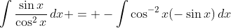 \int{\frac{\sin{x}}{\cos^2{x}}\,dx} = -\int{\cos^{-2}{x}(-\sin{x})\,dx}