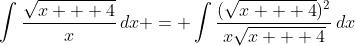 \int{\frac{\sqrt{x + 4}}{x}\,dx} = \int{\frac{(\sqrt{x + 4})^2}{x\sqrt{x + 4}}\,dx}