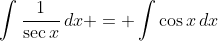 \int{\frac{1}{\sec{x}}\,dx} = \int{\cos{x}\,dx}