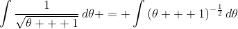 \int{\frac{1}{\sqrt{\theta + 1}}\,d\theta} = \int{(\theta + 1)^{-\frac{1}{2}}\,d\theta}