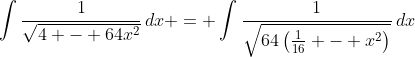 \int{\frac{1}{\sqrt{4 - 64x^2}}\,dx} = \int{\frac{1}{\sqrt{64\left(\frac{1}{16} - x^2\right)}}\,dx}