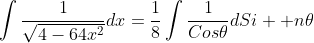\int{\frac{1}{\sqrt{4-64x^2}}}dx=\frac{1}{8}\int{\frac{1}{Cos\theta}}dSi  n\theta