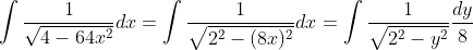 \int{\frac{1}{\sqrt{4-64x^2}}}dx=\int{\frac{1}{\sqrt{2^2-(8x)^2}}}dx=\int{\frac{1}{\sqrt{2^2-y^2}}}\frac{dy}{8}