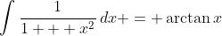 \int{\frac{1}{1 + x^2}\,dx} = \arctan{x}
