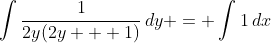 \int{\frac{1}{2y(2y + 1)}\,dy} = \int{1\,dx}