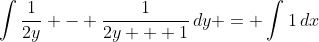 \int{\frac{1}{2y} - \frac{1}{2y + 1}\,dy} = \int{1\,dx}