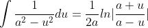 \int{\frac{1}{a^2-u^2}}du=\frac{1}{2a}ln|\frac{a+u}{a-u}|