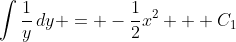 \int{\frac{1}{y}\,dy} = -\frac{1}{2}x^2 + C_1