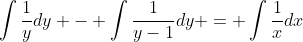 \int{\frac{1}{y}dy} - \int{\frac{1}{y-1}dy} = \int{\frac{1}{x}dx}