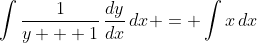 \int{\frac{1}{y + 1}\,\frac{dy}{dx}\,dx} = \int{x\,dx}