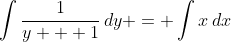 \int{\frac{1}{y + 1}\,dy} = \int{x\,dx}