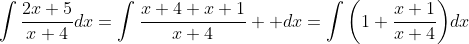 \int{\frac{2x+5}{x+4}}dx=\int{\frac{x+4+x+1}{x+4}}  dx=\int{\left(1+\frac{x+1}{x+4}\right)}dx