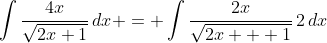 \int{\frac{4x}{\sqrt{2x+1}}\,dx} = \int{\frac{2x}{\sqrt{2x + 1}}\,2\,dx}