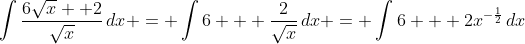 \int{\frac{6\sqrt{x} +2}{\sqrt{x}}\,dx} = \int{6 + \frac{2}{\sqrt{x}}\,dx} = \int{6 + 2x^{-\frac{1}{2}}\,dx}