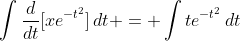 \int{\frac{d}{dt}[xe^{-t^2}]\,dt} = \int{te^{-t^2}\,dt}