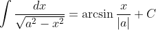 \int{\frac{dx}{\sqrt{a^2-x^2}}}=\arcsin{\frac{x}{|a|}}+C