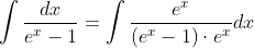 \int{\frac{dx}{e^x-1}}=\int{\frac{e^x}{(e^x-1)\cdot{e^x}}dx}