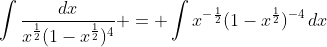 \int{\frac{dx}{x^{\frac{1}{2}}(1-x^{\frac{1}{2}})^4}} = \int{x^{-\frac{1}{2}}(1-x^{\frac{1}{2}})^{-4}\,dx}