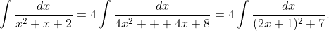 \int{\frac{dx}{x^{2}+x+2}}=4\int{\frac{dx}{4x^{2}+  4x+8}}=4\int{\frac{dx}{(2x+1)^{2}+7}}.
