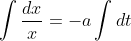 \int{\frac{dx}{x}}=-a\int{dt}