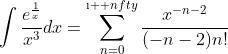 \int{\frac{e^{\frac{1}{x}}}{x^3}}dx=\sum_{n=0}^{\i  nfty}\frac{x^{-n-2}}{(-n-2)n!}