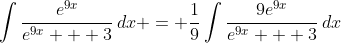 \int{\frac{e^{9x}}{e^{9x} + 3}\,dx} = \frac{1}{9}\int{\frac{9e^{9x}}{e^{9x} + 3}\,dx}