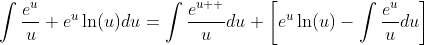 \int{\frac{e^{u}}{u}+e^{u}\ln(u)}du=\int\frac{e^{u  }}{u}du+\bigg[e^{u}\ln(u)-\int\frac{e^{u}}{u}du\bigg]