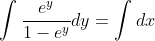 \int{\frac{e^y}{1-e^y}}dy=\int{dx}