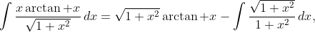 \int{\frac{x\arctan x}{\sqrt{1+x^{2}}}\,dx}=\sqrt{1+x^{2}}\arctan x-\int{\frac{\sqrt{1+x^{2}}}{1+x^{2}}\,dx},