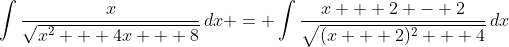 \int{\frac{x}{\sqrt{x^2 + 4x + 8}}\,dx} = \int{\frac{x + 2 - 2}{\sqrt{(x + 2)^2 + 4}}\,dx}