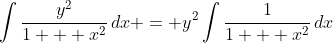 \int{\frac{y^2}{1 + x^2}\,dx} = y^2\int{\frac{1}{1 + x^2}\,dx}