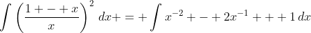 \int{\left(\frac{1 - x}{x}\right)^2\,dx} = \int{x^{-2} - 2x^{-1} + 1\,dx}