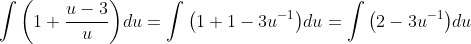 \int{\left(1+\frac{u-3}{u}\right)}du=\int{\left(1+1-3u^{-1}\right)}du=\int{\left(2-3u^{-1}\right)}du