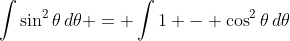 \int{\sin^2{\theta}\,d\theta} = \int{1 - \cos^2{\theta}\,d\theta}