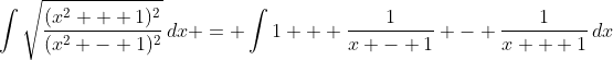 \int{\sqrt{\frac{(x^2 + 1)^2}{(x^2 - 1)^2}}\,dx} = \int{1 + \frac{1}{x - 1} - \frac{1}{x + 1}\,dx}