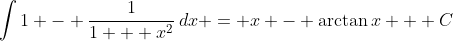 \int{1 - \frac{1}{1 + x^2}\,dx} = x - \arctan{x} + C