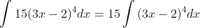 \int{15(3x-2)^4}dx=15\int{(3x-2)^4}dx