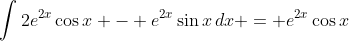 \int{2e^{2x}\cos{x} - e^{2x}\sin{x}\,dx} = e^{2x}\cos{x}