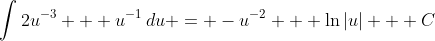 \int{2u^{-3} + u^{-1}\,du} = -u^{-2} + \ln{|u|} + C