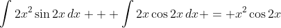 \int{2x^2\sin{2x}\,dx} + \int{2x\cos{2x}\,dx} = x^2\cos{2x}
