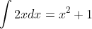 \int{2xdx}=x^2+1