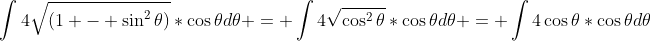 \int{4\sqrt{(1 - \sin^2{\theta})}*\cos{\theta}d\theta} = \int{4\sqrt{\cos^2{\theta}}*\cos{\theta}d\theta} = \int{4\cos{\theta}*\cos{\theta}d\theta}