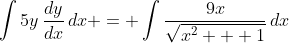 \int{5y\,\frac{dy}{dx}\,dx} = \int{\frac{9x}{\sqrt{x^2 + 1}}\,dx}