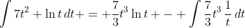 \int{7t^2 \ln{t}\,dt} = \frac{7}{3}t^3\ln{t} - \int{\frac{7}{3}t^3\,\frac{1}{t}\,dt}