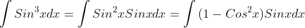 \int{Sin^3x}dx=\int{Sin^2xSinx}dx=\int{(1-Cos^2x)Sinx}dx